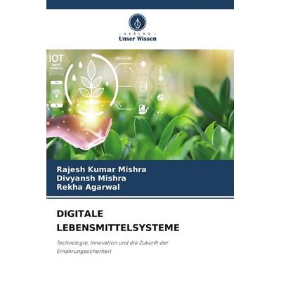 DIGITALE LEBENSMITTELSYSTEME, Taschenbuch von Rajesh Kumar Mishra,Divyansh Mishra,Rekha Agarwal, Verlag Unser Wissen