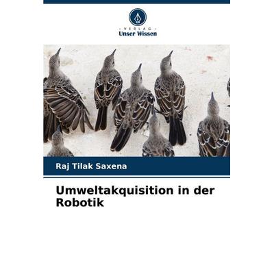 Umweltakquisition in der Robotik, Taschenbuch von Raj Tilak Saxena, Verlag Unser Wissen, 978-620-8-57104-7