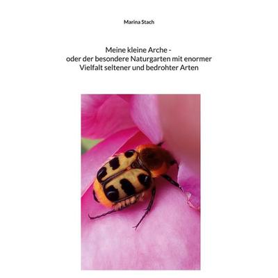 Meine kleine Arche _ oder der besondere Naturgarten mit enormer Vielfalt seltener und bedrohter Arten, Taschenbuch von Marina Stach, BoD – Books on
