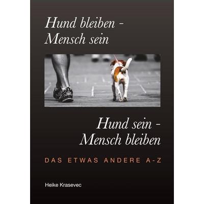 Hund bleiben - Mensch sein Hund sein - Mensch bleiben, Taschenbuch von Heike Krasevec, BoD – Books on Demand, 978-3-7494-5011-4