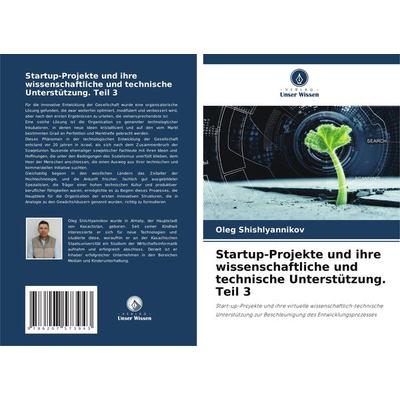 Startup-Projekte und ihre wissenschaftliche und technische Unterstützung. Teil 3, Taschenbuch von Oleg Shishlyannikov, Verlag Unser Wissen,