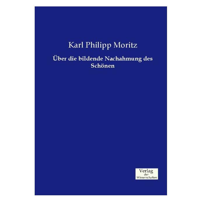 Verlag der Wissenschaften Über die bildende Nachahmung des Schönen (Deutsch, Softcover, Karl Philipp Moritz) (55602743)