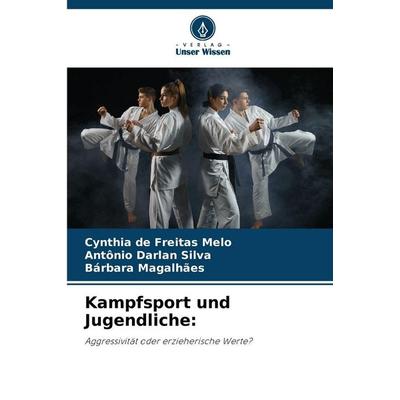 Kampfsport und Jugendliche:, Taschenbuch von Cynthia de Freitas Melo,Antônio Darlan Silva,Bárbara Magalhães, Verlag Unser Wissen, 978-620-9-29021-3