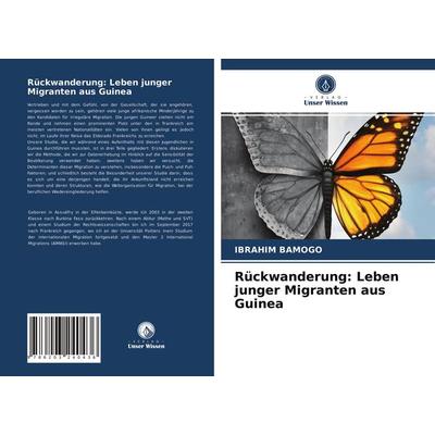 Rückwanderung: Leben junger Migranten aus Guinea, Taschenbuch von Ibrahim Bamogo, Verlag Unser Wissen, 978-620-3-24043-6