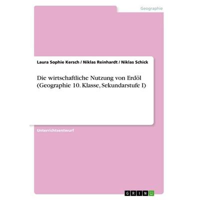 Die wirtschaftliche Nutzung von Erdöl (Geographie 10. Klasse, Sekundarstufe I), Taschenbuch von Laura Sophie Kersch,Niklas Schick,Niklas Reinhardt,