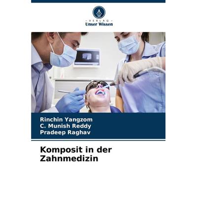 Komposit in der Zahnmedizin, Taschenbuch von Rinchin Yangzom,C. Munish Reddy,Pradeep Raghav, Verlag Unser Wissen, 978-620-7-07321-4