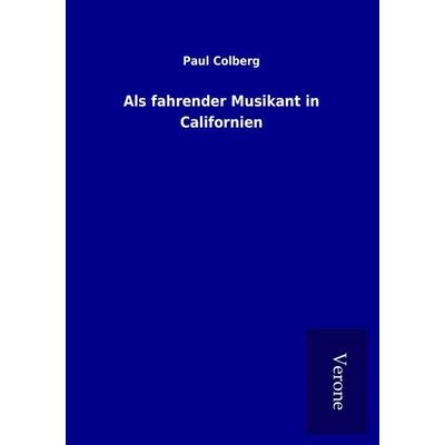 Als fahrender Musikant in Californien, Taschenbuch von Paul Colberg, BoD - Books on Demand