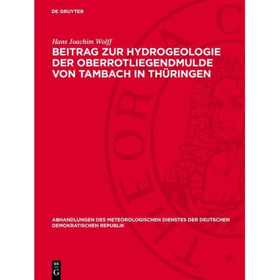 Beitrag zur Hydrogeologie der Oberrotliegendmulde von Tambach ın Thüringen, Gebundene Ausgabe von Hans Joachim Wolff, De Gruyter, 978-3-11-276024-6