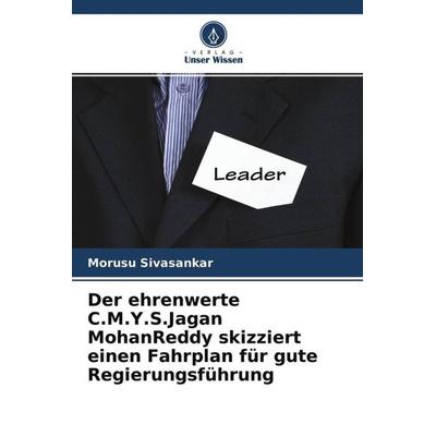 Der ehrenwerte C.M.Y.S.Jagan MohanReddy skizziert einen Fahrplan für gute Regierungsführung, Taschenbuch von Morusu Sivasankar, Verlag Unser Wissen,