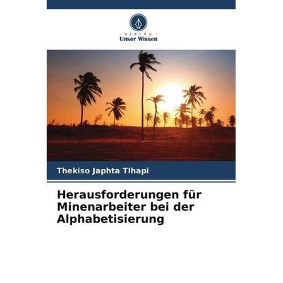 Herausforderungen für Minenarbeiter bei der Alphabetisierung, Taschenbuch von Thekiso Japhta Tlhapi, Verlag Unser Wissen, 978-620-5-15079-5