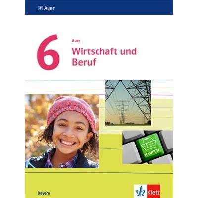 Auer Wirtschaft und Beruf 6. Ausgabe Bayern, Gebundene Ausgabe von , Klett Schulbuchverlag, 978-3-12-006871-6