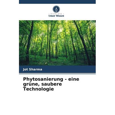 Phytosanierung - eine grüne, saubere Technologie, Taschenbuch von Jot Sharma, Verlag Unser Wissen, 978-620-5-47330-6