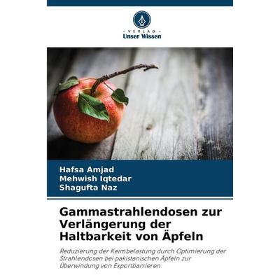Gammastrahlendosen zur Verlängerung der Haltbarkeit von Äpfeln, Taschenbuch von Hafsa Amjad,Mehwish Iqtedar,Shagufta Naz, Verlag Unser Wissen,