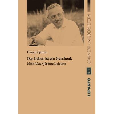 Das Leben ist ein Geschenk, Taschenbuch von Clara Lejeune, Lepanto Verlag, 978-3-942605-22-9