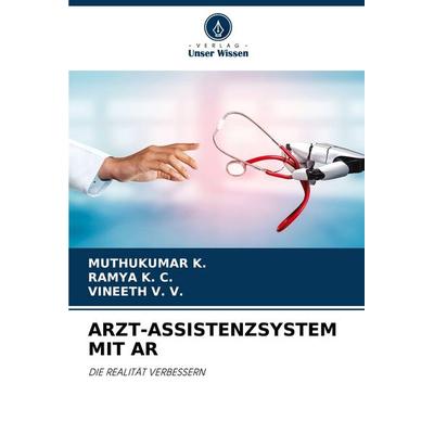 ARZT-ASSISTENZSYSTEM MIT AR, Taschenbuch von Muthukumar K.,Ramya K. C.,Vineeth V. V., Verlag Unser Wissen, 978-620-2-45950-1