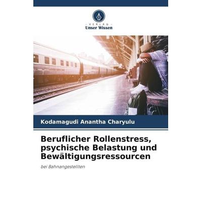 Beruflicher Rollenstress, psychische Belastung und Bewältigungsressourcen, Taschenbuch von Kodamagudi Anantha Charyulu, Verlag Unser Wissen,