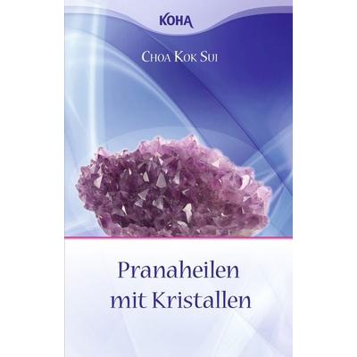 Pranaheilen mit Kristallen, Taschenbuch von Choa Kok Sui, KOHA-Verlag, 978-3-86728-058-7