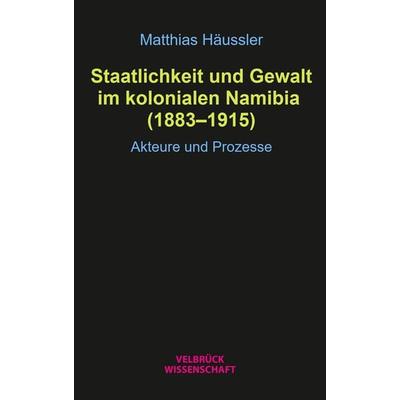 Staatlichkeit und Gewalt im kolonialen Namibia (1883–1915), Taschenbuch von Matthias Häussler, Velbrück, 978-3-95832-360-5