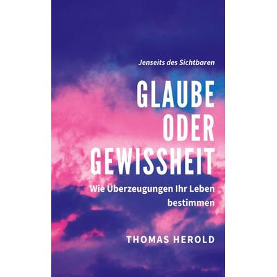 Glaube oder Gewissheit, Taschenbuch von Thomas Herold, BoD – Books on Demand, 978-3-7526-8580-0