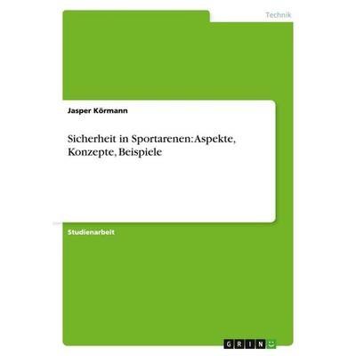 Sicherheit in Sportarenen: Aspekte, Konzepte, Beispiele, Taschenbuch von Jasper Körmann, GRIN, 978-3-640-26413-1