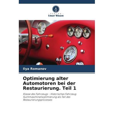 Optimierung alter Automotoren bei der Restaurierung. Teil 1, Taschenbuch von Ilya Romanov, Verlag Unser Wissen, 978-620-5-60935-4