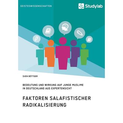 Faktoren salafistischer Radikalisierung. Bedeutung und Wirkung auf junge Muslime in Deutschland aus Expertensicht, Taschenbuch von Sven Böttger,