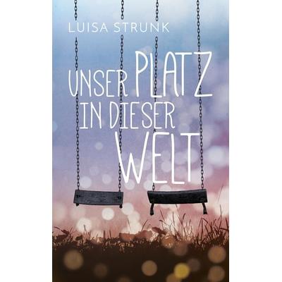 Unser Platz in dieser Welt, Gebundene Ausgabe von Luisa Strunk, BoD – Books on Demand, 978-3-7481-7505-6