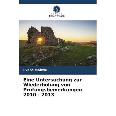 Eine Untersuchung zur Wiederholung von Prüfungsbemerkungen 2010 - 2013, Taschenbuch von Evans Mabwe, Verlag Unser Wissen, 978-620-4-79986-5