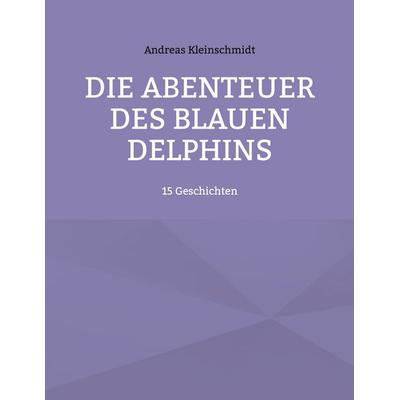 Die Abenteuer des blauen Delphins, Taschenbuch von Andreas Kleinschmidt, Twentysix Epic, 978-3-7407-8379-2