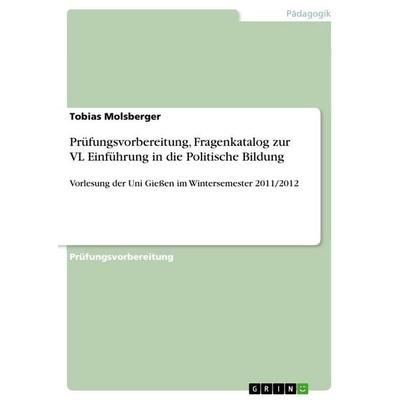 Prüfungsvorbereitung, Fragenkatalog zur VL Einführung in die Politische Bildung, Taschenbuch von Tobias Molsberger, GRIN, 978-3-656-71891-8