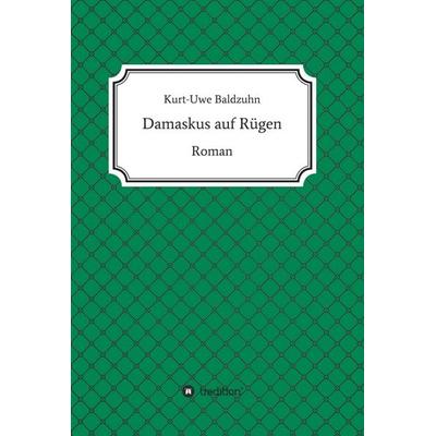 Damaskus auf Rügen, Gebundene Ausgabe von Kurt-Uwe Baldzuhn, Tredition, 978-3-7497-9142-2