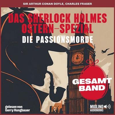 Das Sherlock Holmes Ostern-Spezial: Die Passionsmorde - Arthur Conan Doyle,Charles Fraser, Audio, 9783711943286