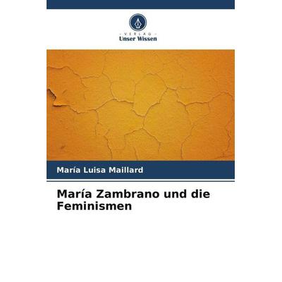 María Zambrano und die Feminismen, Taschenbuch von María Luisa Maillard, Verlag Unser Wissen, 978-620-6-37171-7