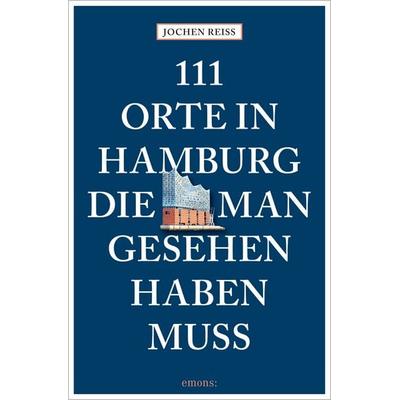 111 Orte in Hamburg, die man gesehen haben muss, Taschenbuch von Jochen Reiss, Emons Verlag, 978-3-7408-2582-9