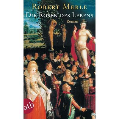 Die Rosen des Lebens, Taschenbuch von Robert Merle, Aufbau TB, 978-3-7466-3888-1