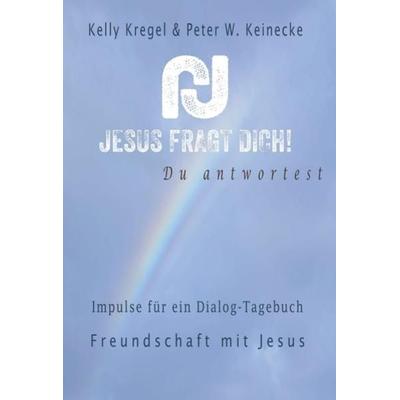 Jesus fragt Dich!, Gebundene Ausgabe von Kelly Kregel,Peter Wilhelm Keinecke, K&K Enterprise, 978-3-9819392-3-1