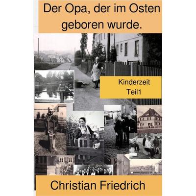 Der Opa, der im Osten geboren wurde., Taschenbuch von Christian Friedrich, Epubli, 978-3-7549-5850-6