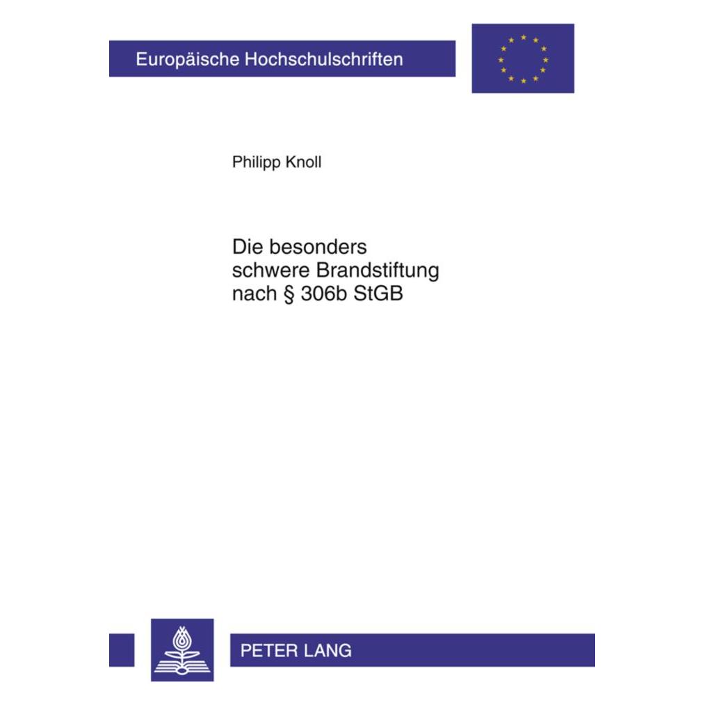 Peter Lang Die besonders schwere Brandstiftung nach 306b StGB (Deutsch, Softcover, Philipp Knoll) (56023032)