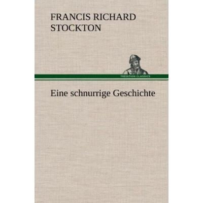 Eine schnurrige Geschichte, Gebundene Ausgabe von Francis Richard Stockton, Tredition, 978-3-8472-6751-5