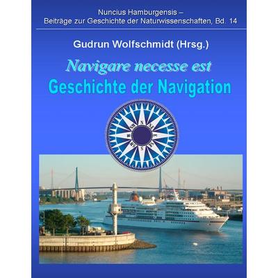 Navigare necesse est - Geschichte der Navigation, Gebundene Ausgabe von Gudrun Wolfschmidt, BoD – Books on Demand, 978-3-8370-3260-4