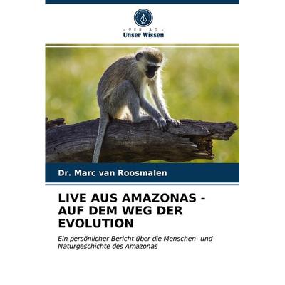 Live Aus Amazonas - Auf dem Weg der Evolution, Taschenbuch von Marc van Roosmalen, Verlag Unser Wissen, 978-620-3-75721-7