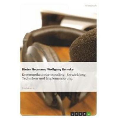 Kommunikationscontrolling. Entwicklung, Techniken und Implementierung, Taschenbuch von Wolfgang Reineke,Dieter Neumann, GRIN, 978-3-656-29039-1