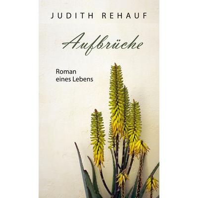 Aufbrüche, Gebundene Ausgabe von Judith Rehauf, BoD – Books on Demand, 978-3-7597-6687-8