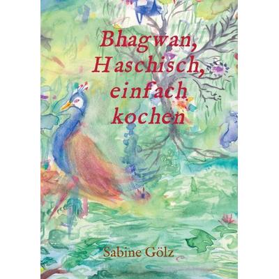 Bhagwan, Haschisch, einfach kochen, Taschenbuch von Sabine Gölz, Tredition, 978-3-7469-3078-7