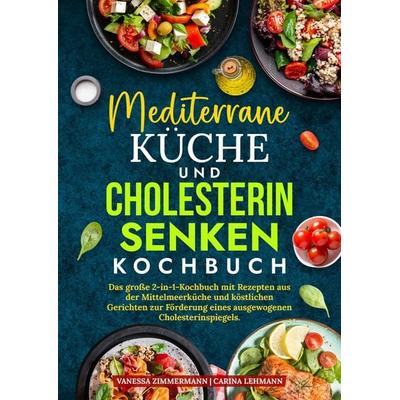 Mediterrane Küche und Cholesterin Senken Kochbuch, Gebundene Ausgabe von Vanessa Zimmermann,Carina Lehmann, Tredition, 978-3-384-77817-8