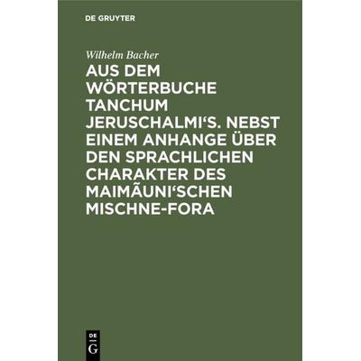 Aus dem Wörterbuche Tanchum Jeruschalmi's. Nebst einem Anhange über den sprachlichen Charakter des Maimãuni'schen Mischne-Fora, Gebundene Ausgabe von