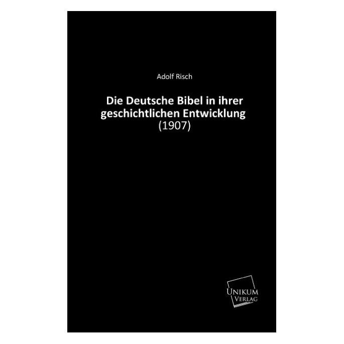 Unikum Die Deutsche Bibel in ihrer geschichtlichen Entwicklung (Deutsch, Softcover, Adolf Risch) (8867857)