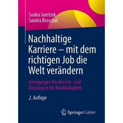 Nachhaltige Karriere – mit dem richtigen Job die Welt verändern, Taschenbuch von Saskia Juretzek,Sandra Broschat, Springer Berlin, 978-3-662-71086-9