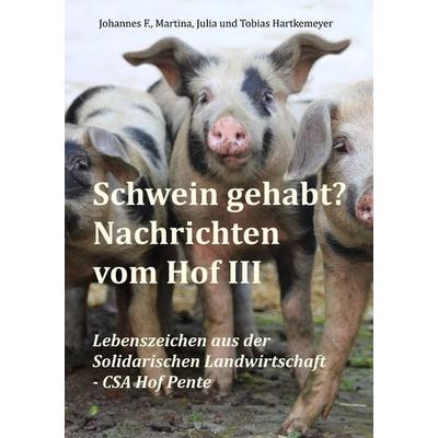Schwein gehabt? Nachrichten vom Hof III, Taschenbuch von Johannes F. Hartkemeyer,Martina Hartkemeyer,Julia Hartkemeyer,Tobias Hartkemeyer, BoD – Books