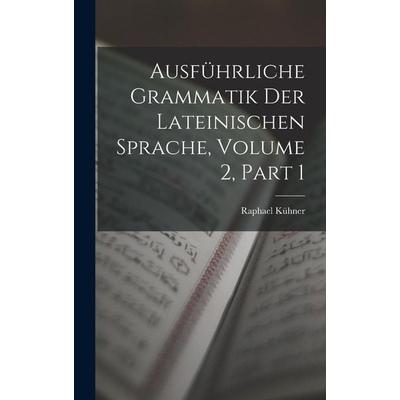 Ausführliche Grammatik Der Lateinischen Sprache, Volume 2, part 1, Gebundene Ausgabe von Raphael Kühner, Legare Street Press, 978-1-01-907574-6